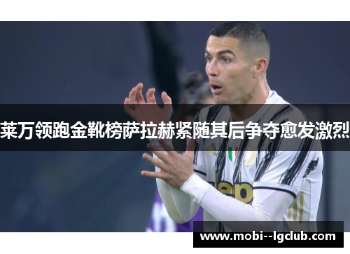 莱万领跑金靴榜萨拉赫紧随其后争夺愈发激烈
