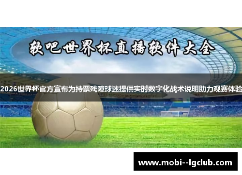 2026世界杯官方宣布为持票残障球迷提供实时数字化战术说明助力观赛体验 2026世界杯官方宣布为持票残障球迷提供实时数字化战术说明助力观赛体验