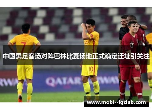 中国男足客场对阵巴林比赛场地正式确定迁址引关注 中国男足客场对阵巴林比赛场地正式确定迁址引关注