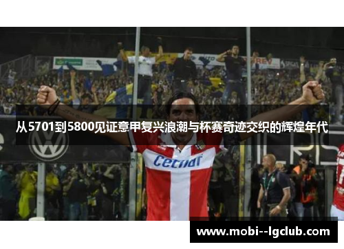 从5701到5800见证意甲复兴浪潮与杯赛奇迹交织的辉煌年代