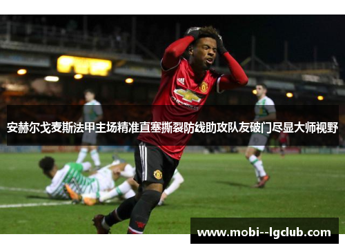 安赫尔戈麦斯法甲主场精准直塞撕裂防线助攻队友破门尽显大师视野