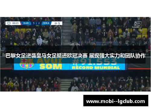 巴黎女足逆袭皇马女足挺进欧冠决赛 展现强大实力和团队协作