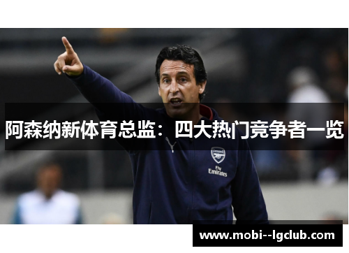 阿森纳新体育总监：四大热门竞争者一览