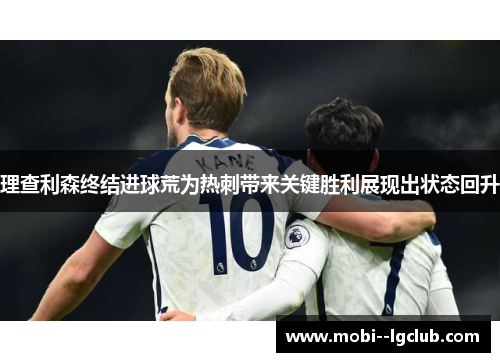 理查利森终结进球荒为热刺带来关键胜利展现出状态回升
