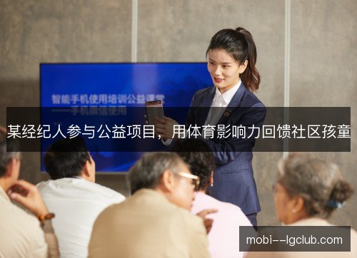 某经纪人参与公益项目，用体育影响力回馈社区孩童